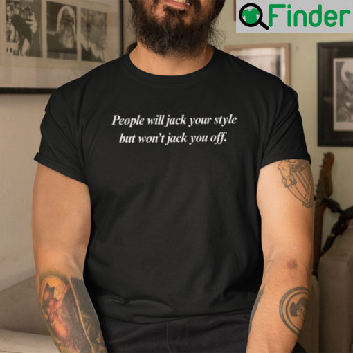 People Will Jack Your Style But Wont Jack You Off Shirt