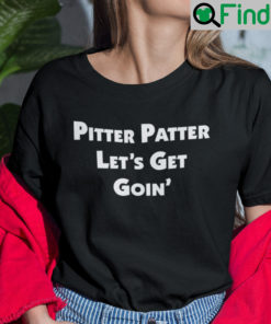 Pitter Patter Lets Get Goin Shirt