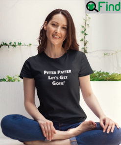 Pitter Patter Lets Get Goin T Shirt