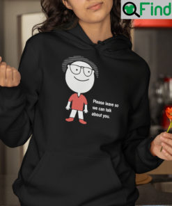 Please Leave So We Can Talk About You Hoodie