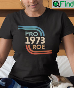 Pro Roe Tee Shirt Pro 1973 Roe Pro Roe v Wade