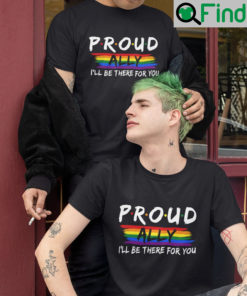 Proud Ally Ill be there for you Shirt