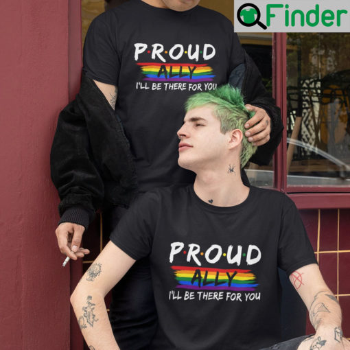 Proud Ally Ill be there for you Shirt