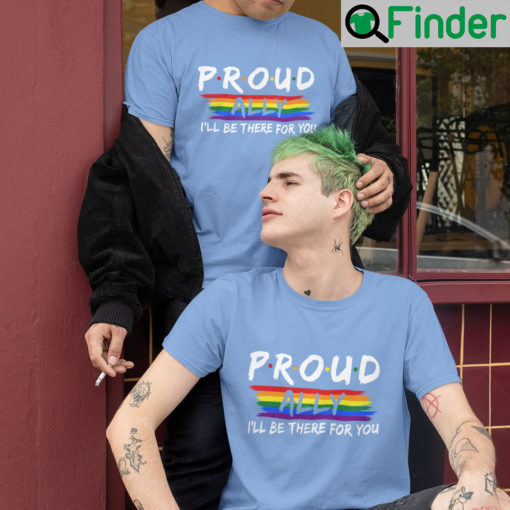 Proud Ally Ill be there for you Shirts