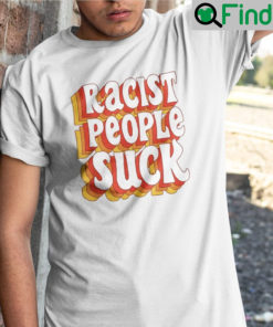 Racist People Suck Shirt