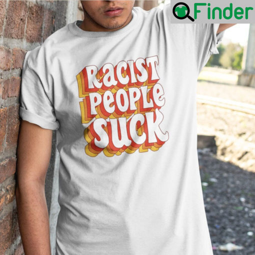 Racist People Suck Shirt