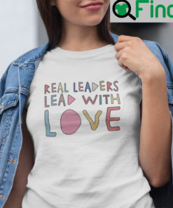 Real Leaders Lead With Love Shirt