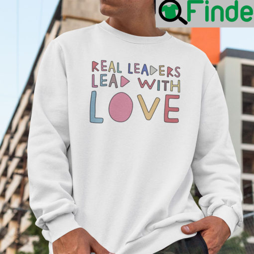 Real Leaders Lead With Love Sweatshirt