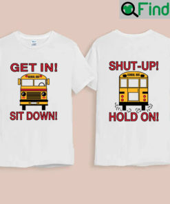 School Bus Driver Get In Sit Down Shut Up Hold On Funny Shirt