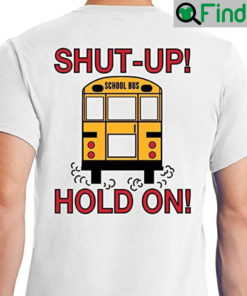 School Bus Driver Get In Sit Down Shut Up Hold On Funny Shirts