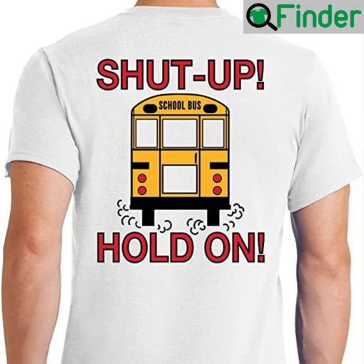 School Bus Driver Get In Sit Down Shut Up Hold On Funny Shirts