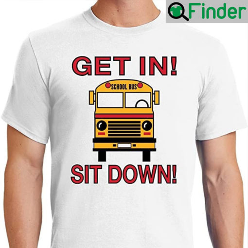 School Bus Driver Get In Sit Down Shut Up Hold On Funny T Shirt