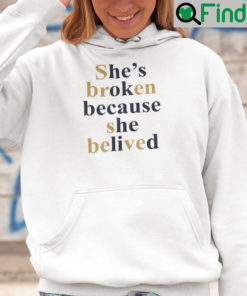 Shes Broken Because She Believed Hoodie