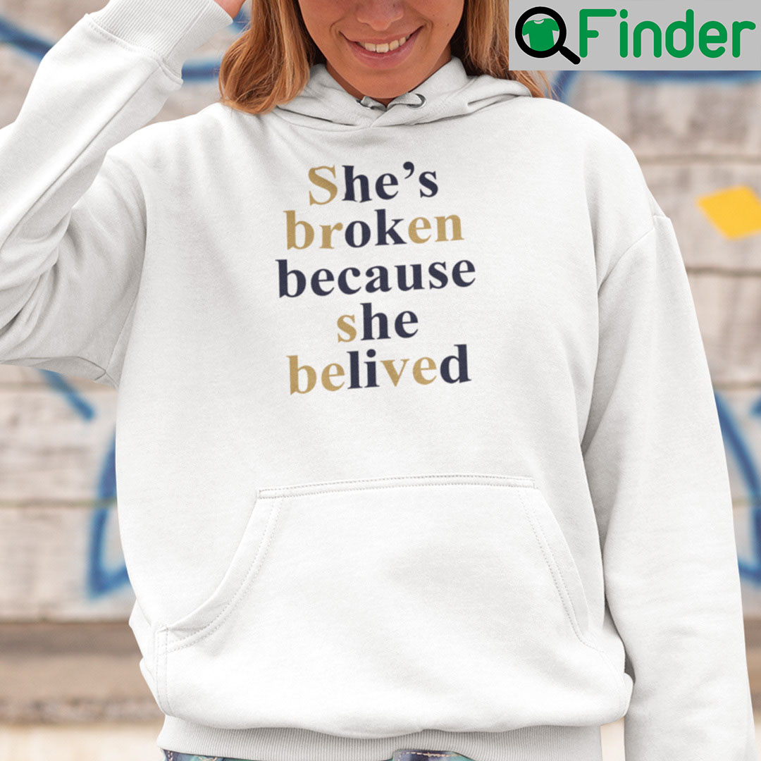 Shes Broken Because She Believed Hoodie