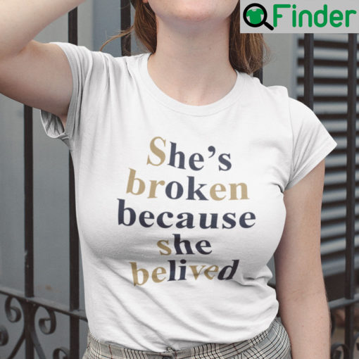 Shes Broken Because She Believed Shirt