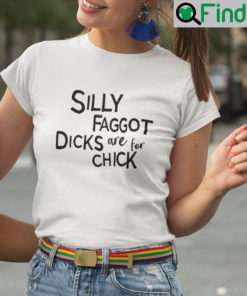 Silly Faggot Dicks Are For Chicks Shirt LGBT Pride Month Meme