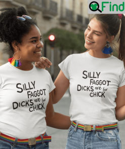 Silly Faggot Dicks Are For Chicks T Shirt LGBT Pride Month Meme