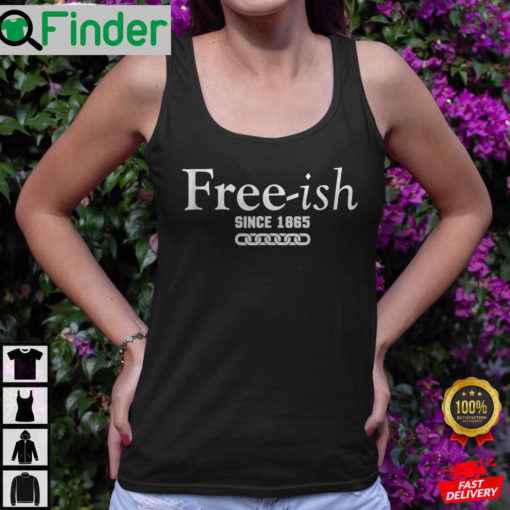 Since 1865 Juneteenth Freeish Since 1865 Shirts