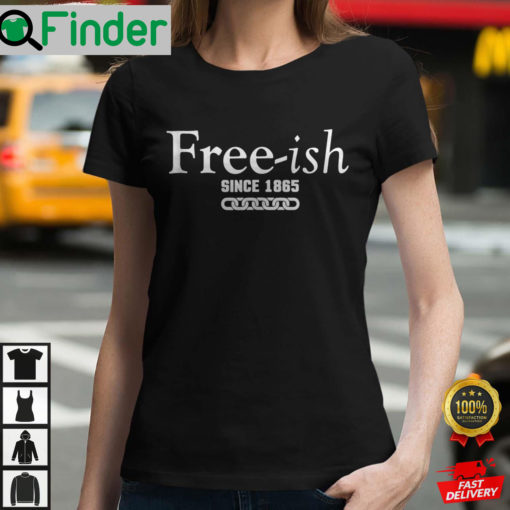 Since 1865 Juneteenth Freeish Since 1865 T Shirt