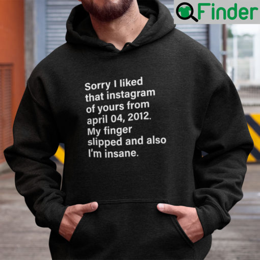 Sorry I Liked That Instagram Of Yours From April 04 2012 Hoodie