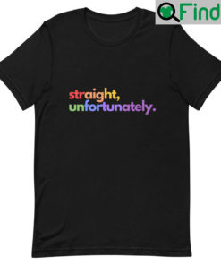 Straight Unfortunately Pride Shirts