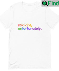 Straight Unfortunately Pride Tee Shirts
