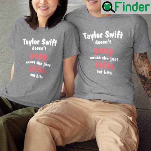 Taylor Swift Doesnt Poop Cause She Just Shits Out Hits By Unisex Shirts