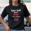 Taylor Swift Doesnt Poop Cause She Just Shits Out Hits Shirt