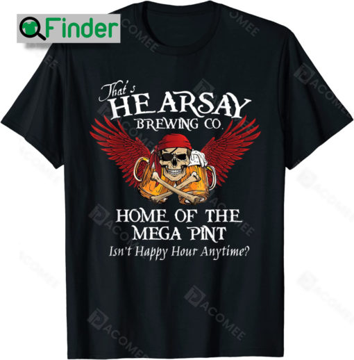 Thats Hearsay Brewing Co Home Of The Mega Pint Funny Thats Hearsay Brewing Co Shirt