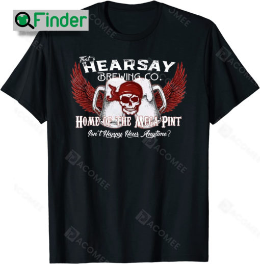 Thats Hearsay Brewing Co Home Of The Mega Pint Skull Thats Hearsay Brewing Co Shirt