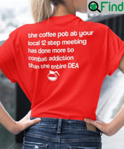The Coffee Pot At Your Local 12 Step Meeting Has Done Shirt