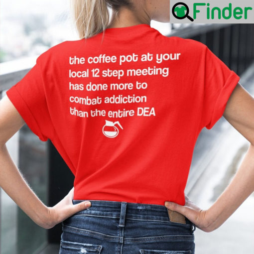 The Coffee Pot At Your Local 12 Step Meeting Has Done Shirt