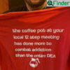 The Coffee Pot At Your Local 12 Step Meeting Has Done Shirts
