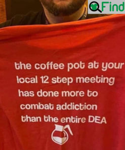 The Coffee Pot At Your Local 12 Step Meeting Has Done Shirts