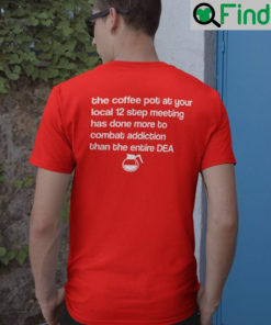 The Coffee Pot At Your Local 12 Step Meeting Has Done T Shirt