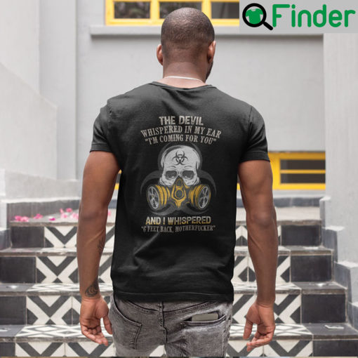 The Devil Whispered In My Ear Im Coming For You T Shirt