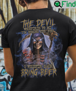 The Devil Whispered To Me Im Coming For You I Whispered Back Bring Beer Shirt