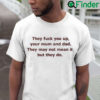 They Fuck You Up Your Mum And Dad Funny T Shirt