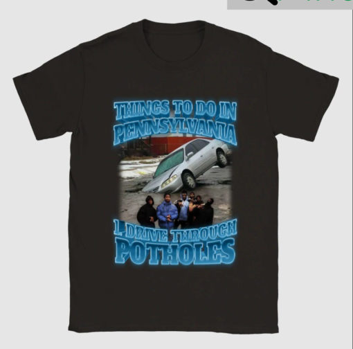 Things To Do In Pennsylvania Drive Through Potholes Shirt