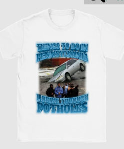 Things To Do In Pennsylvania Drive Through Potholes T Shirt