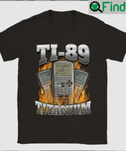 Ti 89 Titanium Got Me Calculating Shirt