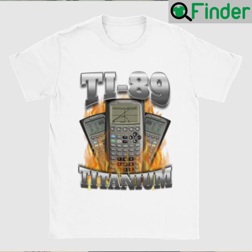 Ti 89 Titanium Got Me Calculating T Shirt