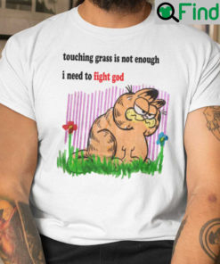 Touching Grass Is Not Enough I Need To Fight God Shirt Garfield