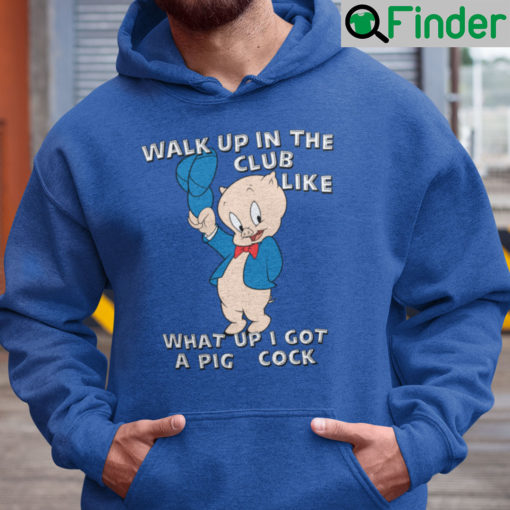 Walk Up In The Club Like What Up I Got A Pig Cock Hoodie