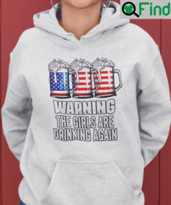 Warning The Girls Are Drinking Again Independence Day Hoodie