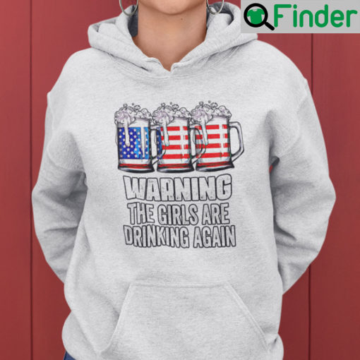 Warning The Girls Are Drinking Again Independence Day Hoodie