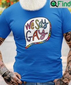 We Say Gay T Shirt
