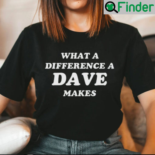 What a difference a DAVE makes Shirt
