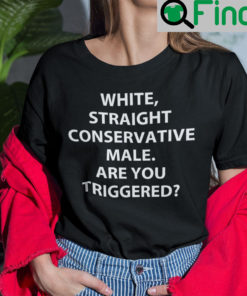 White Straight Conservative Male Are You Triggered Shirt