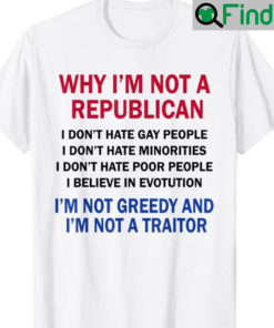 Why Im Not A Republican I Dont Hate Gay People Shirt